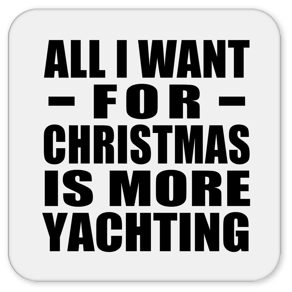 All I Want For Christmas Is More Yachting - Drink Coaster