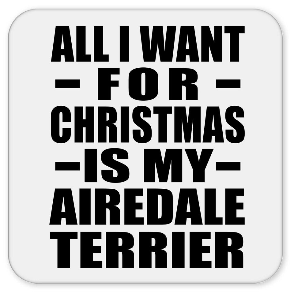All I Want For Christmas Is My Airedale Terrier - Drink Coaster