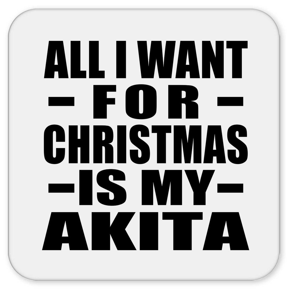 All I Want For Christmas Is My Akita - Drink Coaster