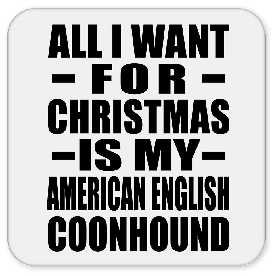 All I Want For Christmas Is My American English Coonhound - Drink Coaster