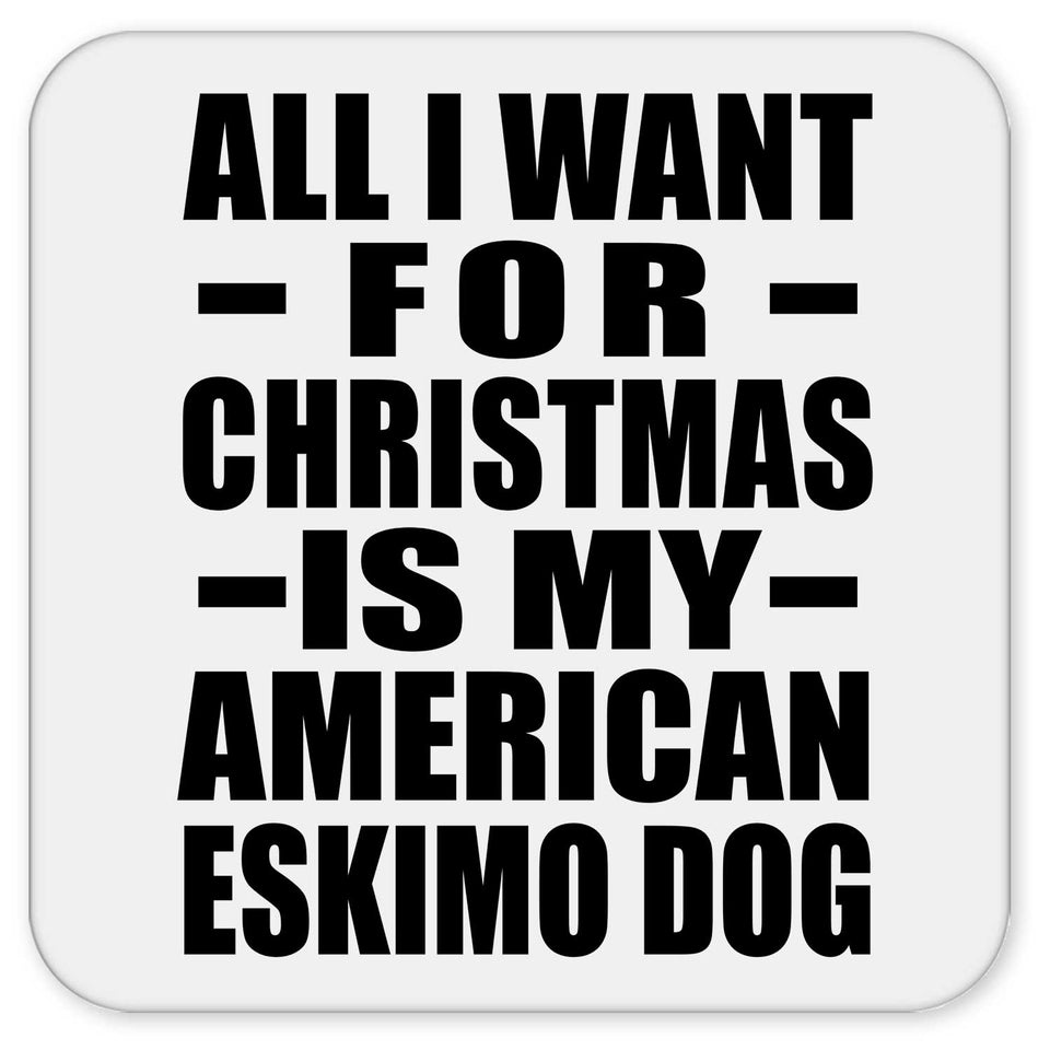All I Want For Christmas Is My American Eskimo Dog - Drink Coaster