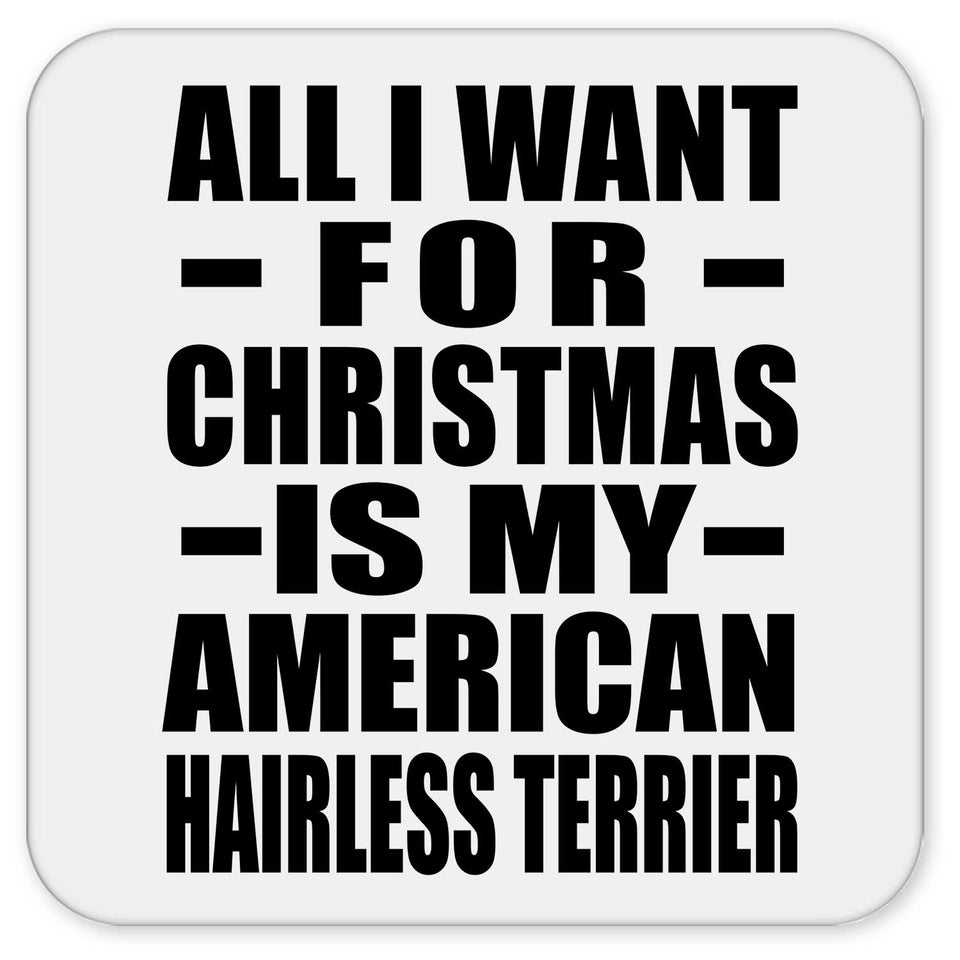 All I Want For Christmas Is My American Hairless Terrier - Drink Coaster