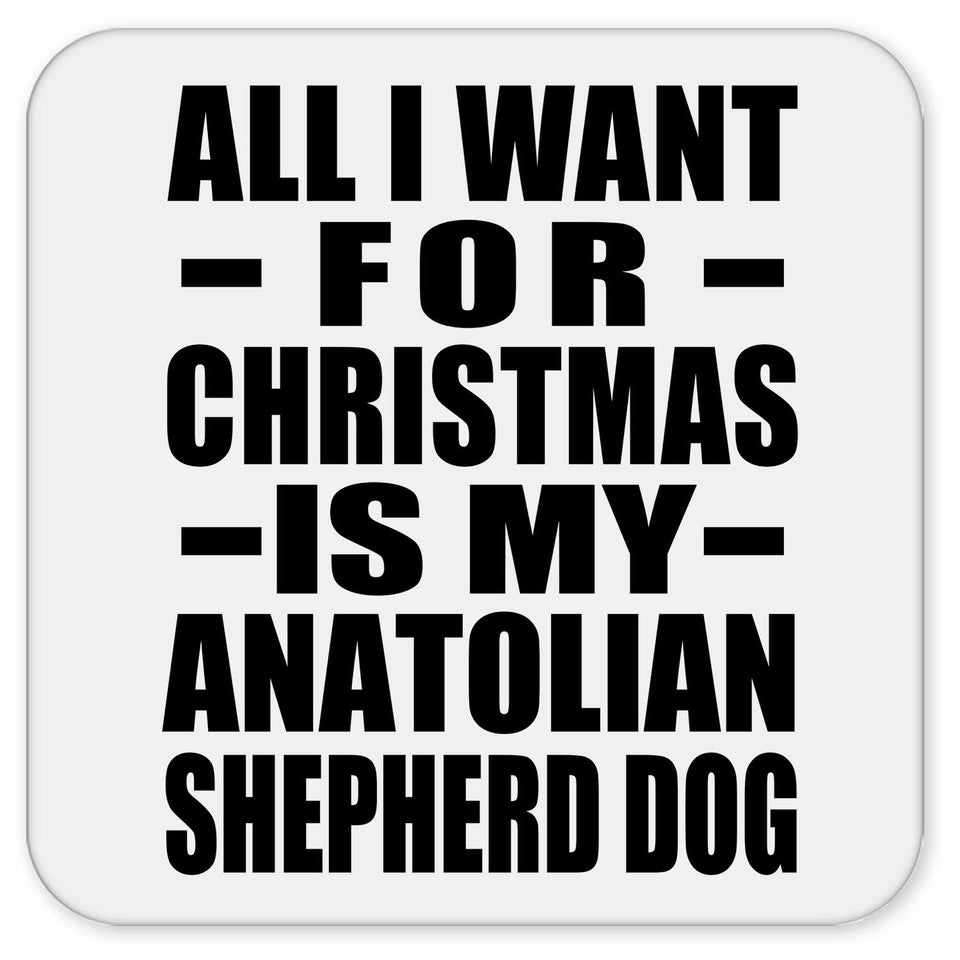 All I Want For Christmas Is My Anatolian Shepherd Dog - Drink Coaster