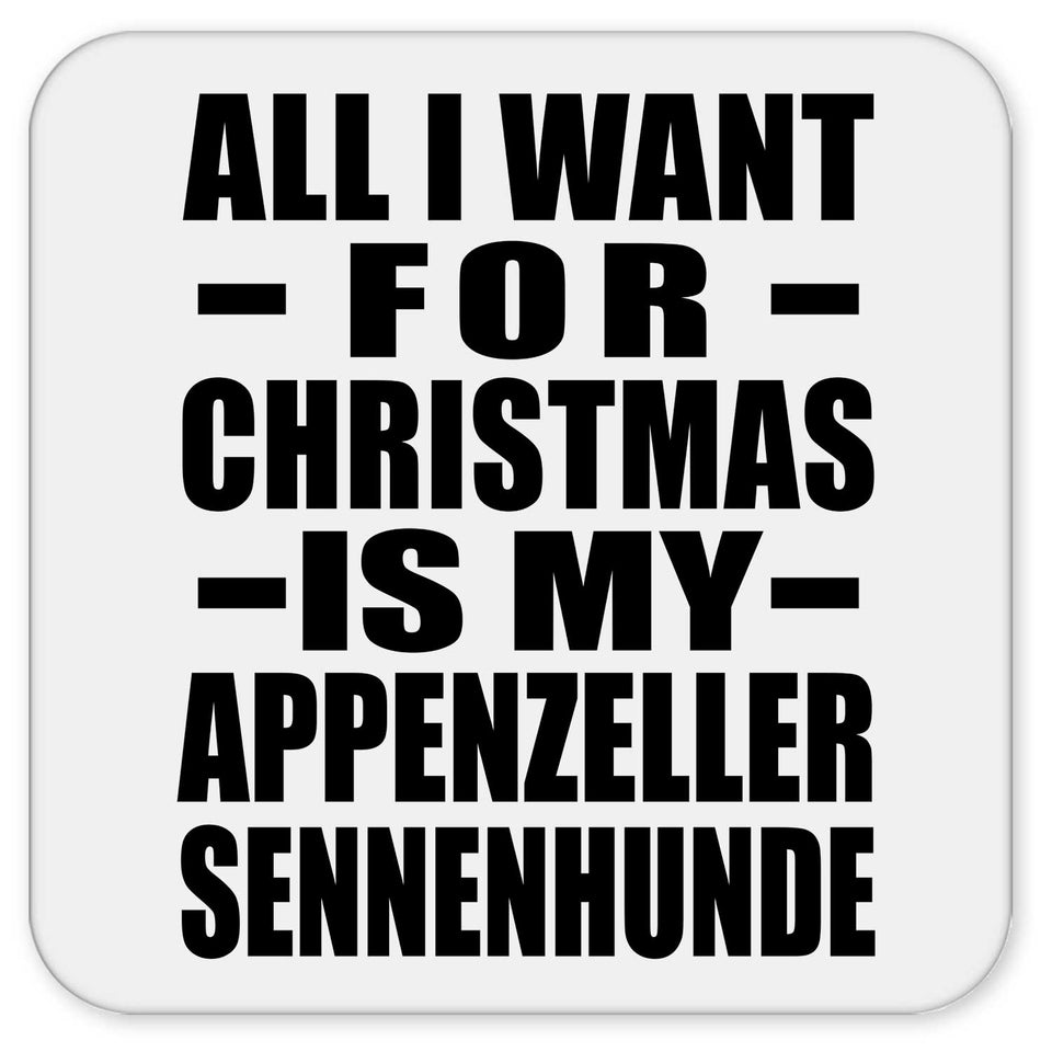All I Want For Christmas Is My Appenzeller Sennenhunde - Drink Coaster