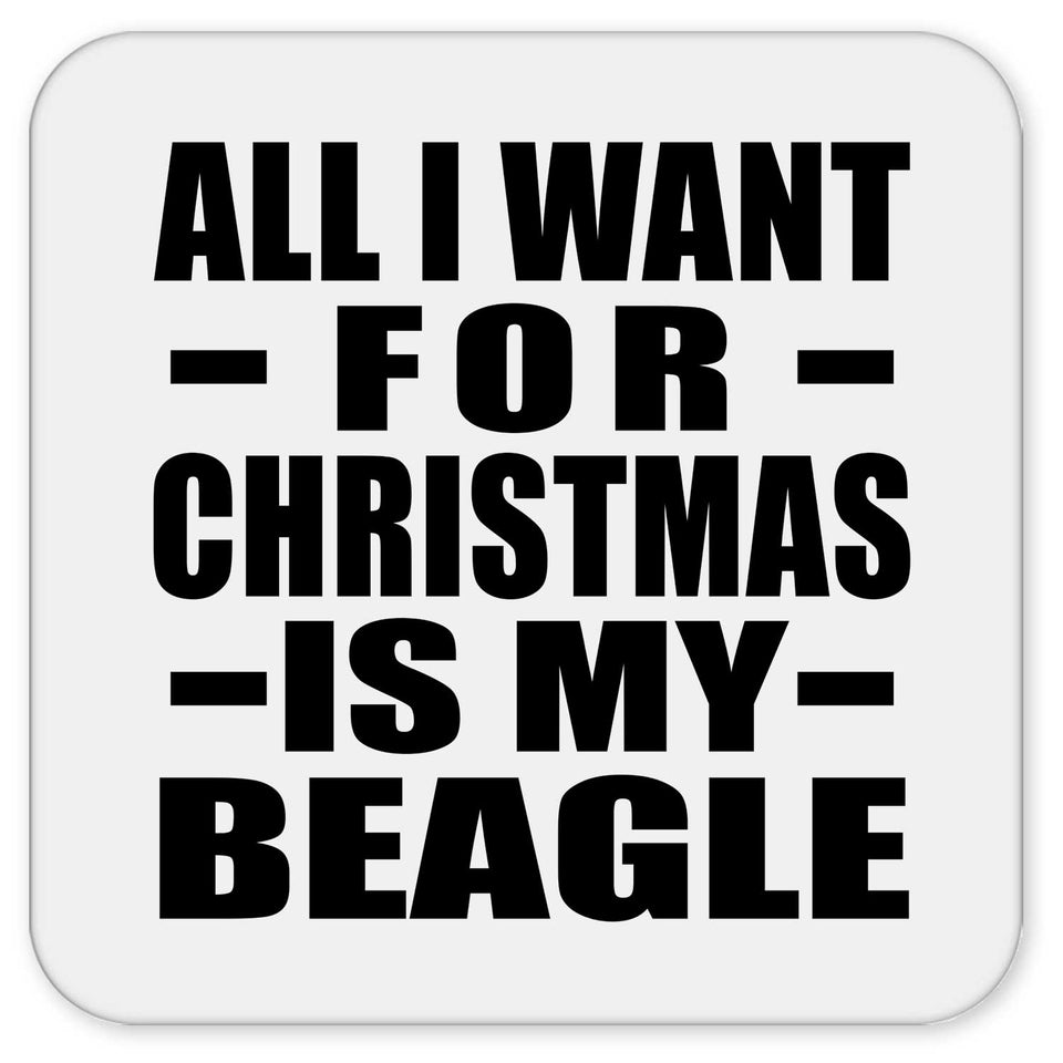 All I Want For Christmas Is My Beagle - Drink Coaster