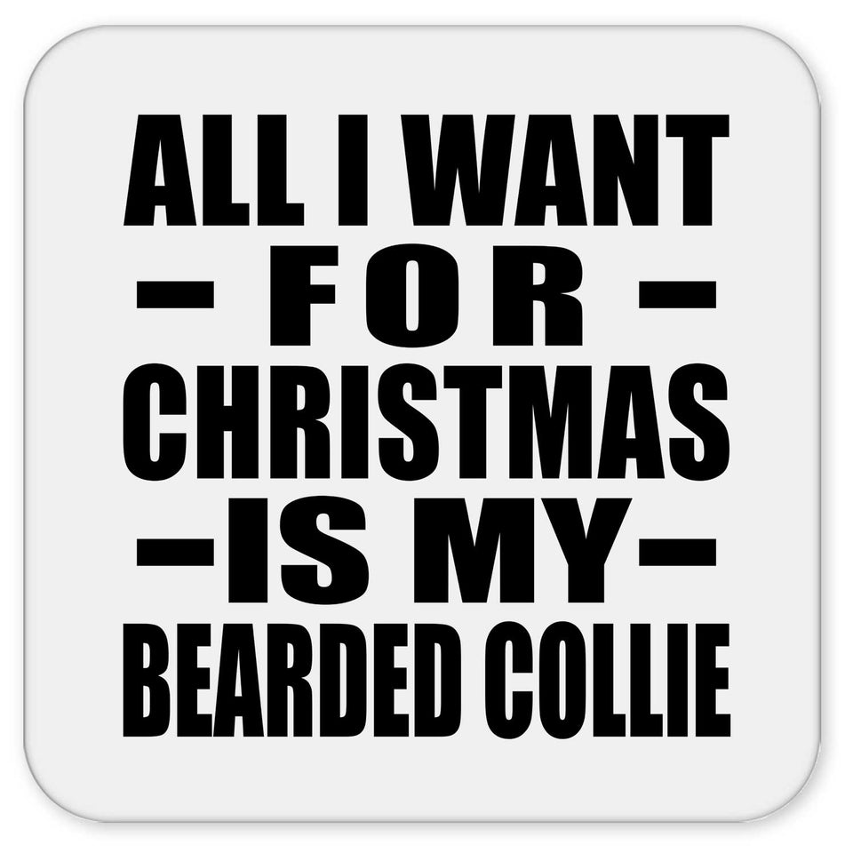 All I Want For Christmas Is My Bearded Collie - Drink Coaster