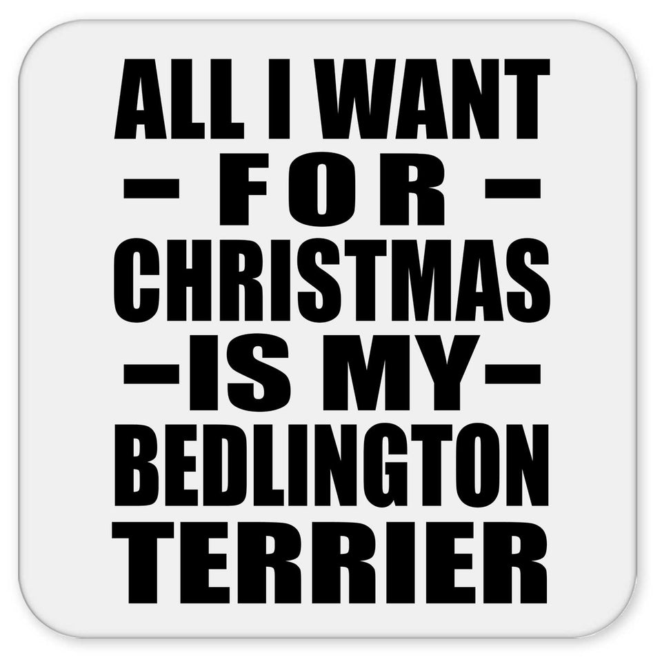 All I Want For Christmas Is My Bedlington Terrier - Drink Coaster