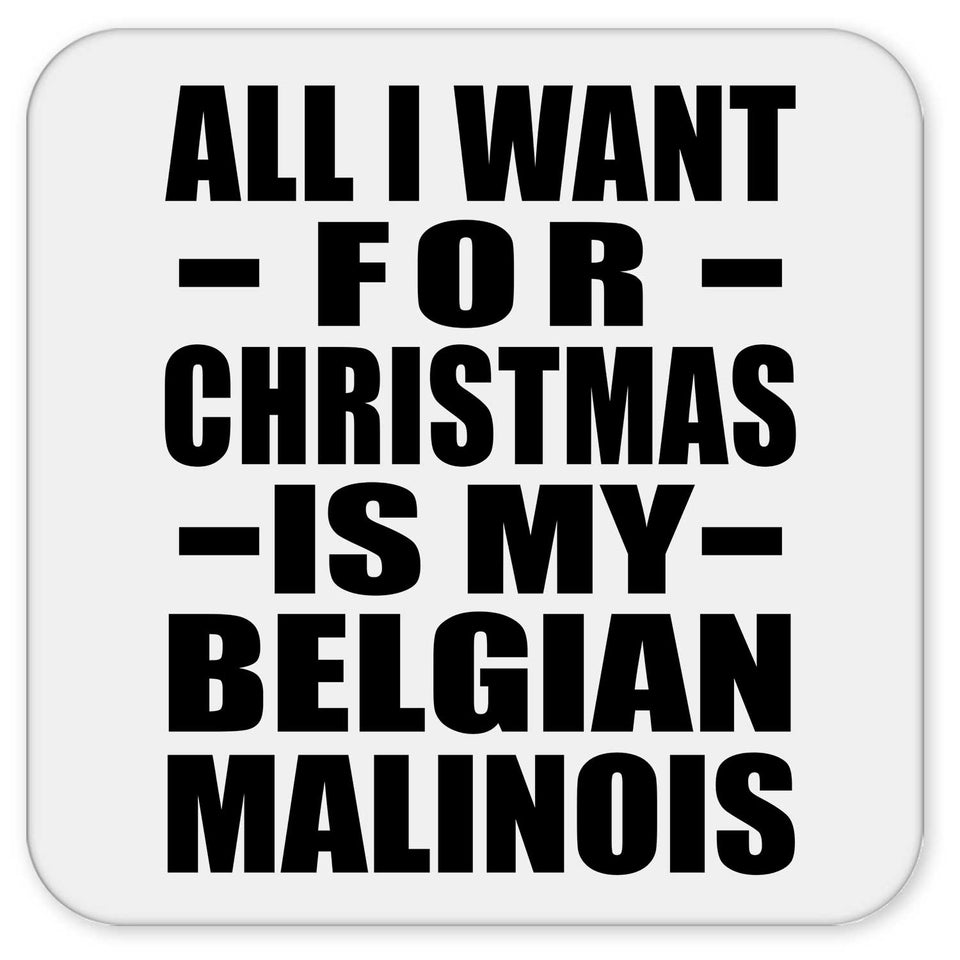 All I Want For Christmas Is My Belgian Malinois - Drink Coaster