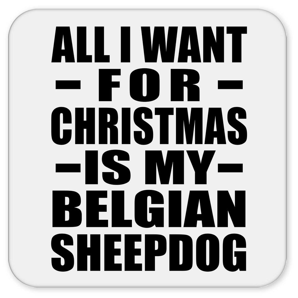 All I Want For Christmas Is My Belgian Sheepdog - Drink Coaster
