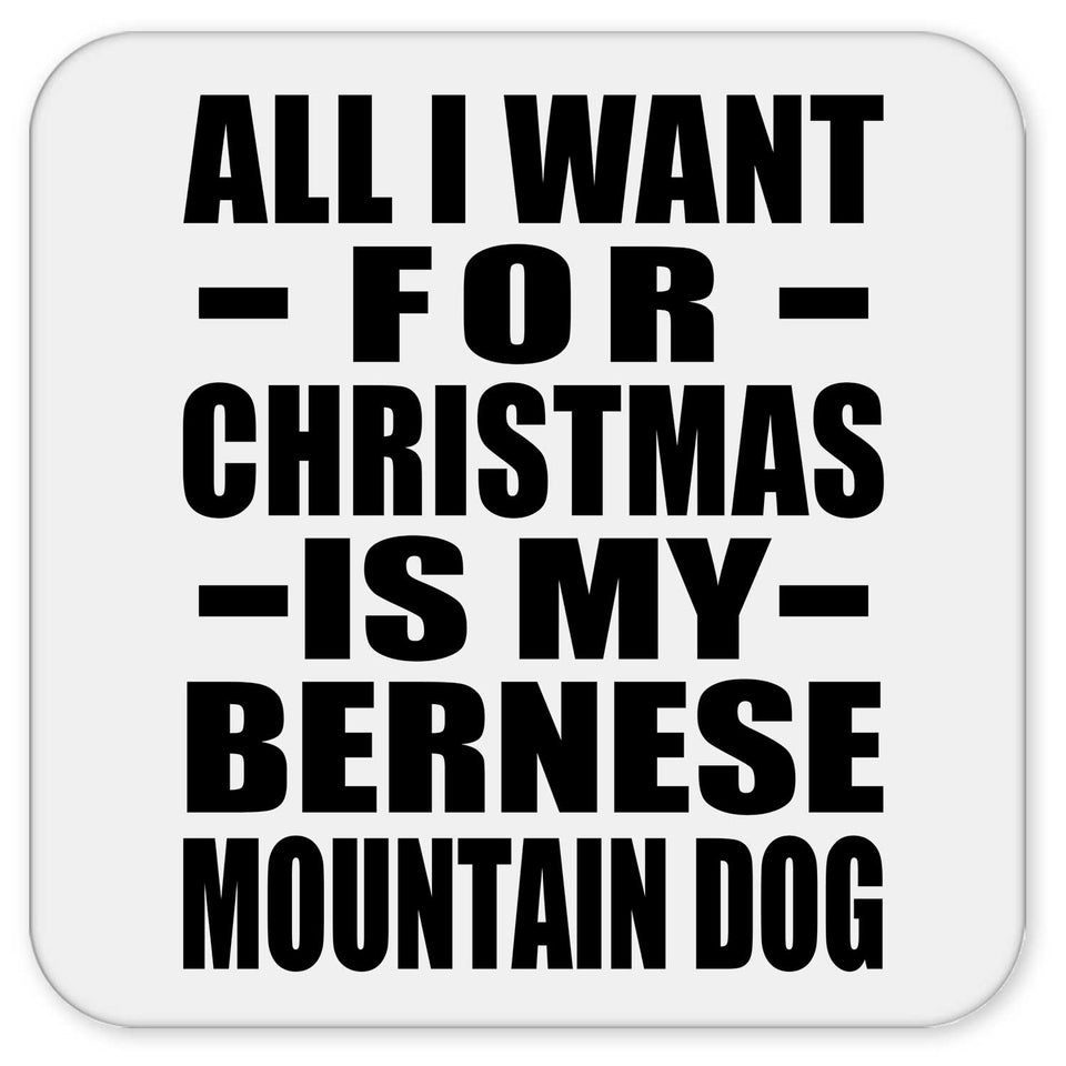 All I Want For Christmas Is My Bernese Mountain Dog - Drink Coaster