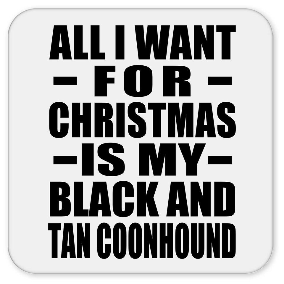 All I Want For Christmas Is My Black And Tan Coonhound - Drink Coaster