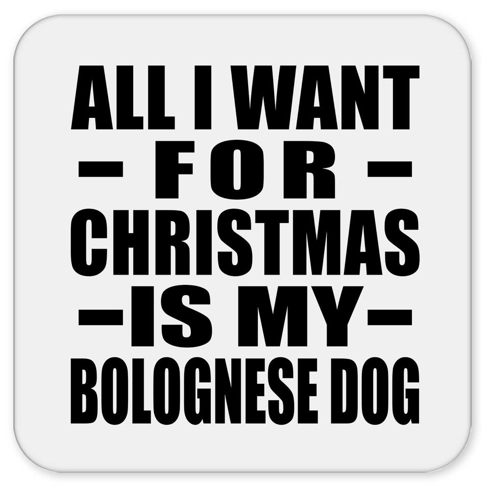 All I Want For Christmas Is My Bolognese Dog - Drink Coaster