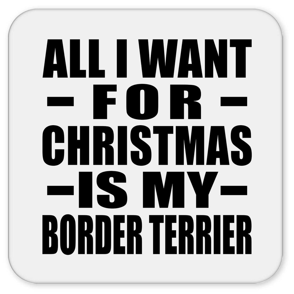 All I Want For Christmas Is My Border Terrier - Drink Coaster