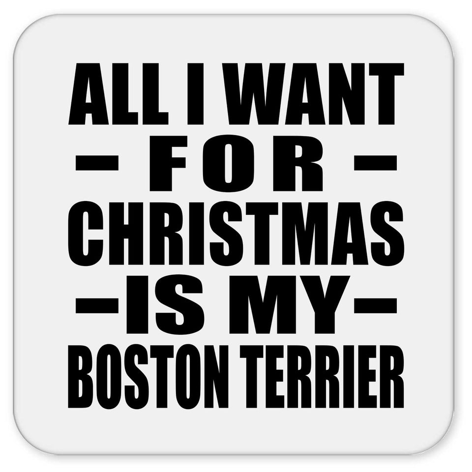 All I Want For Christmas Is My Boston Terrier - Drink Coaster