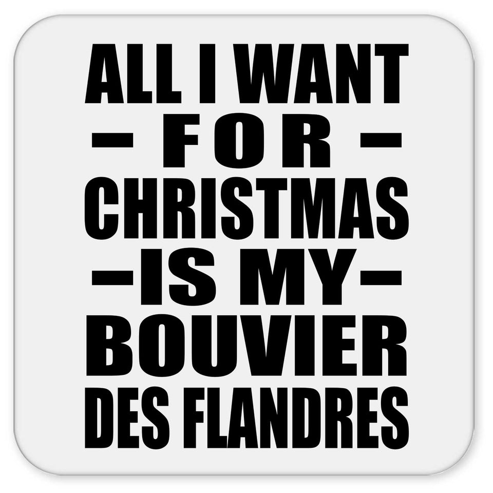 All I Want For Christmas Is My Bouvier Des Flandres - Drink Coaster