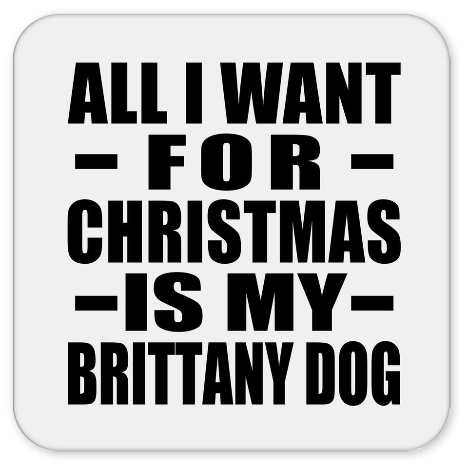 All I Want For Christmas Is My Brittany Dog - Drink Coaster