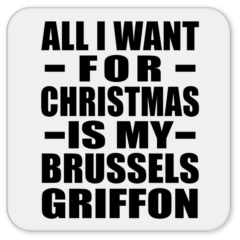 All I Want For Christmas Is My Brussels Griffon - Drink Coaster