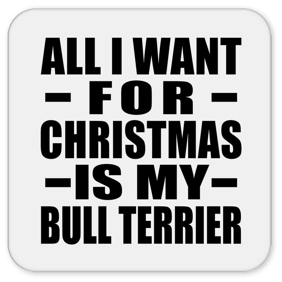 All I Want For Christmas Is My Bull Terrier - Drink Coaster