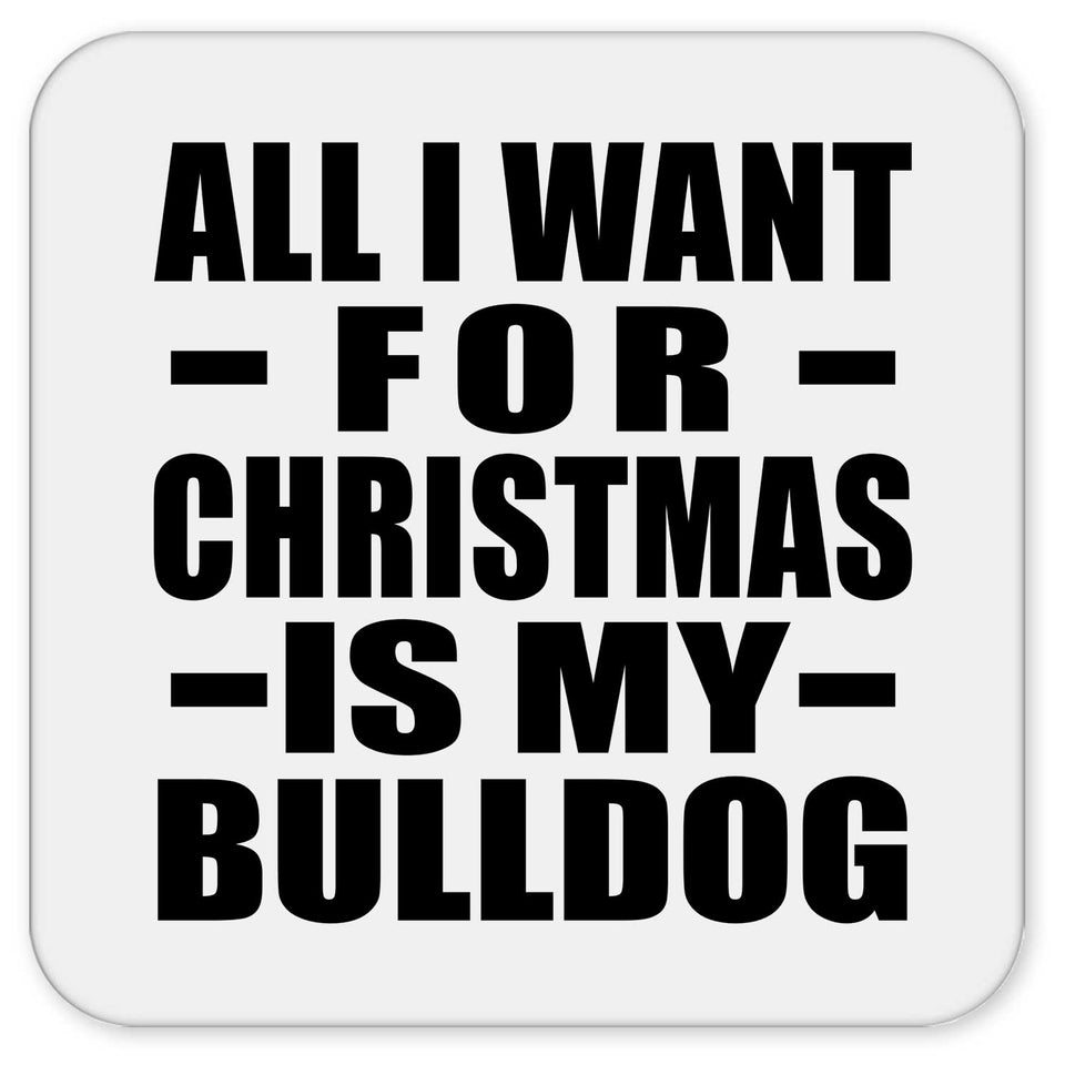 All I Want For Christmas Is My Bulldog - Drink Coaster