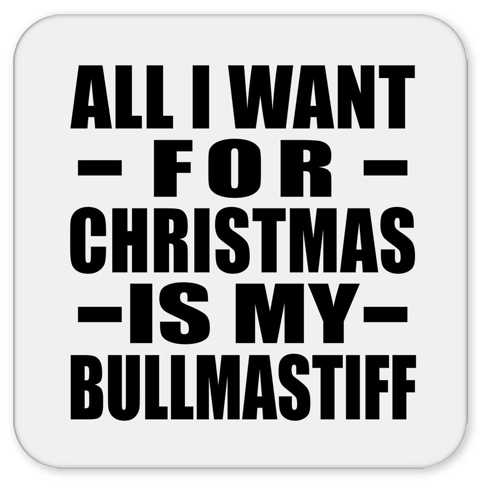 All I Want For Christmas Is My Bullmastiff - Drink Coaster