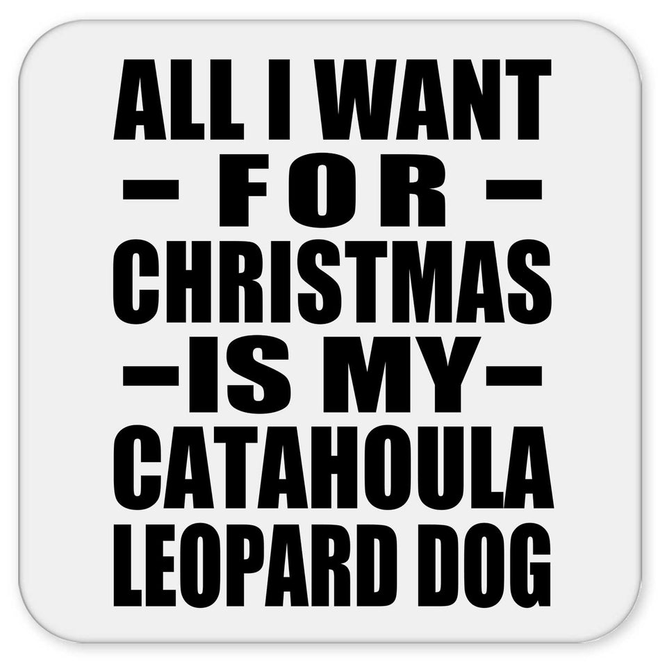 All I Want For Christmas Is My Catahoula Leopard Dog - Drink Coaster