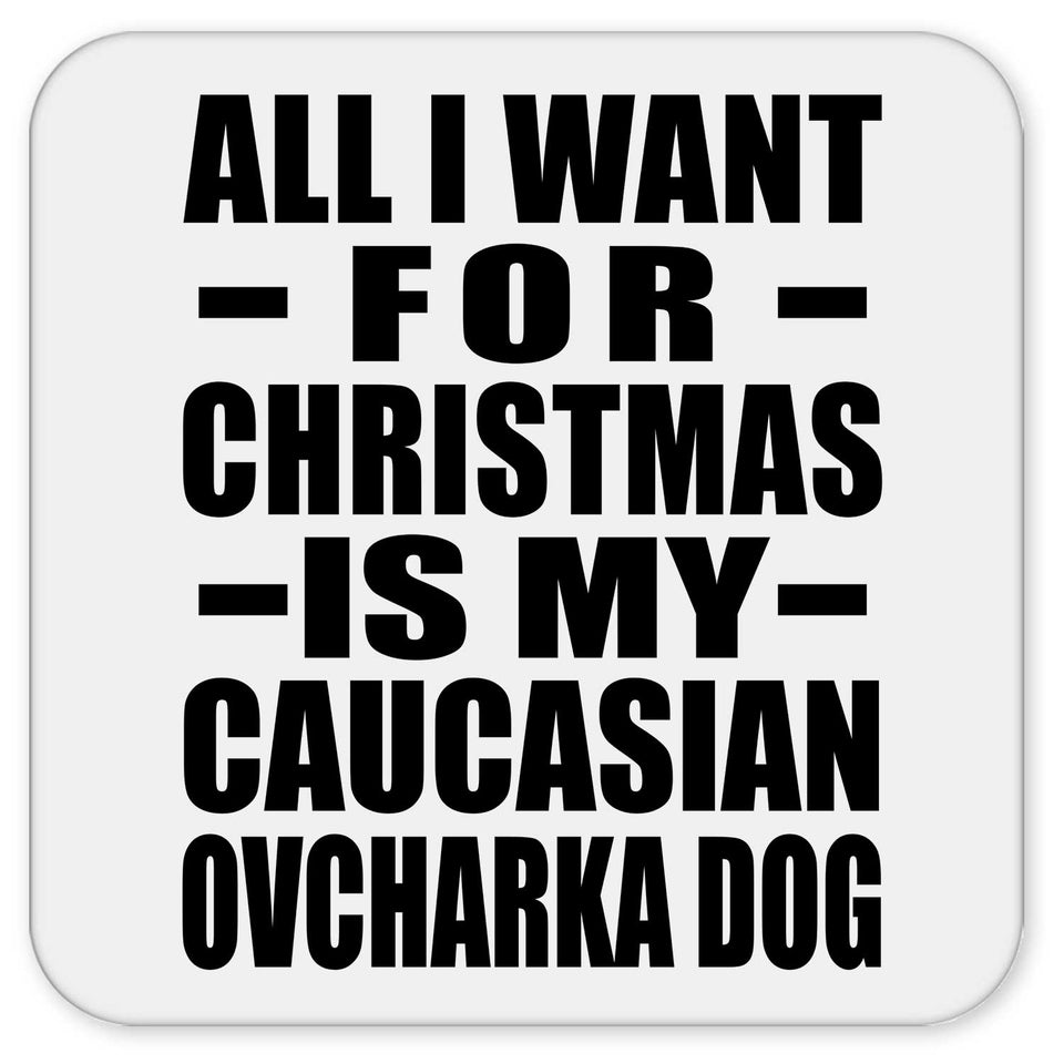 All I Want For Christmas Is My Caucasian Ovcharka Dog - Drink Coaster