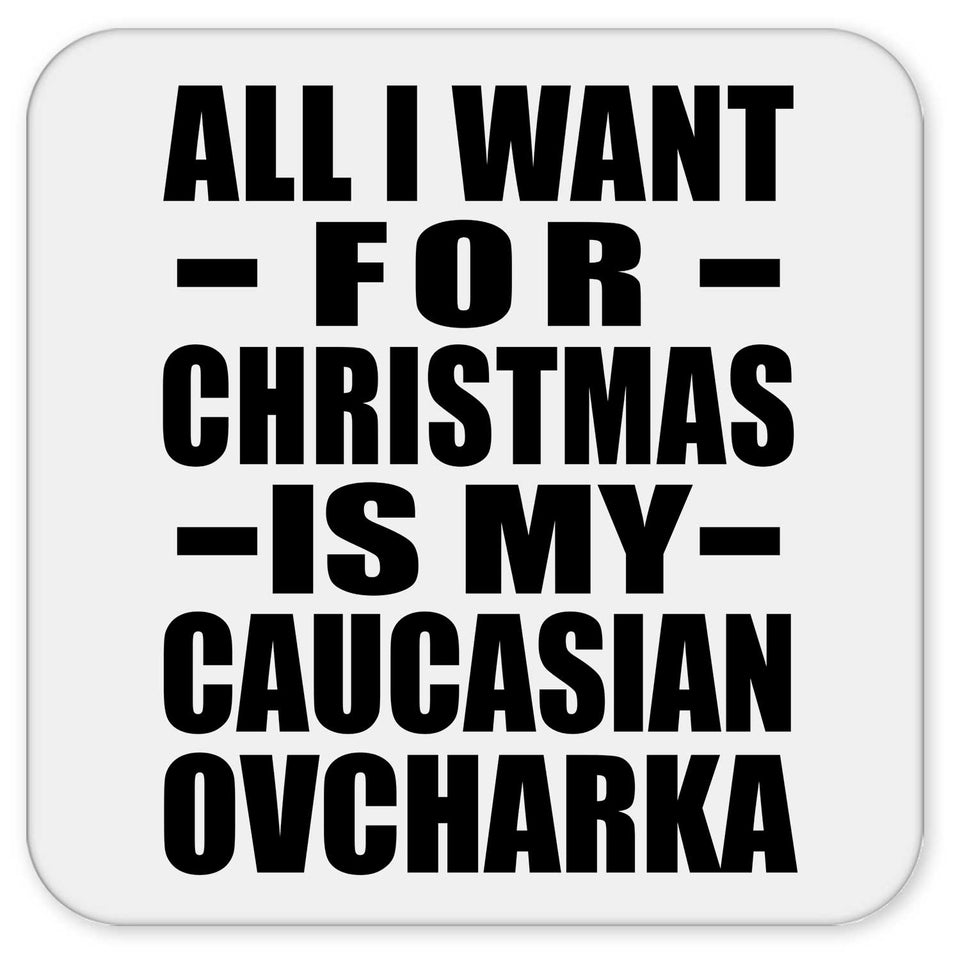 All I Want For Christmas Is My Caucasian Ovcharka - Drink Coaster