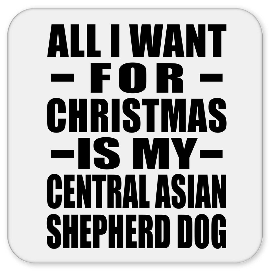 All I Want For Christmas Is My Central Asian Shepherd Dog - Drink Coaster