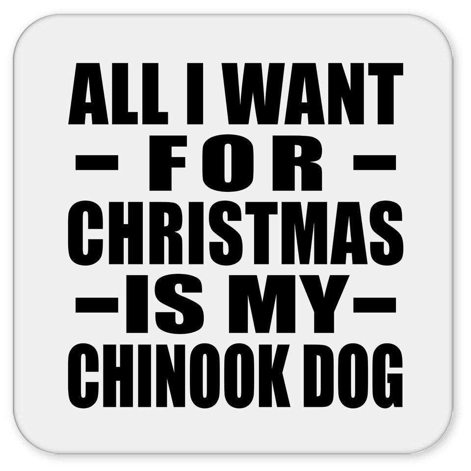 All I Want For Christmas Is My Chinook Dog - Drink Coaster