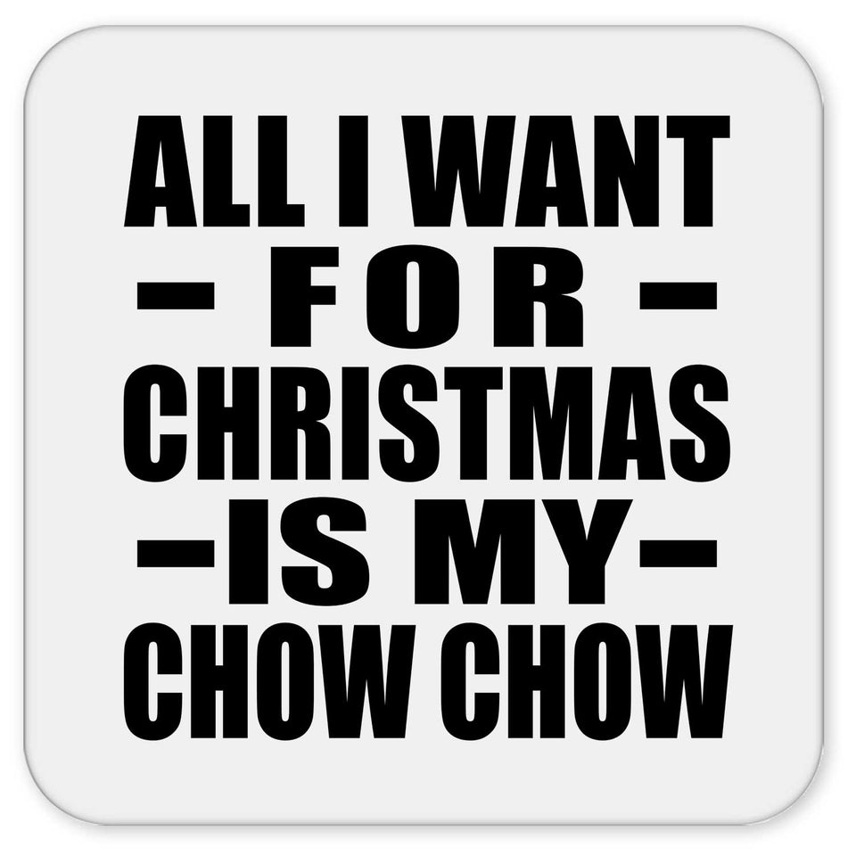 All I Want For Christmas Is My Chow Chow - Drink Coaster