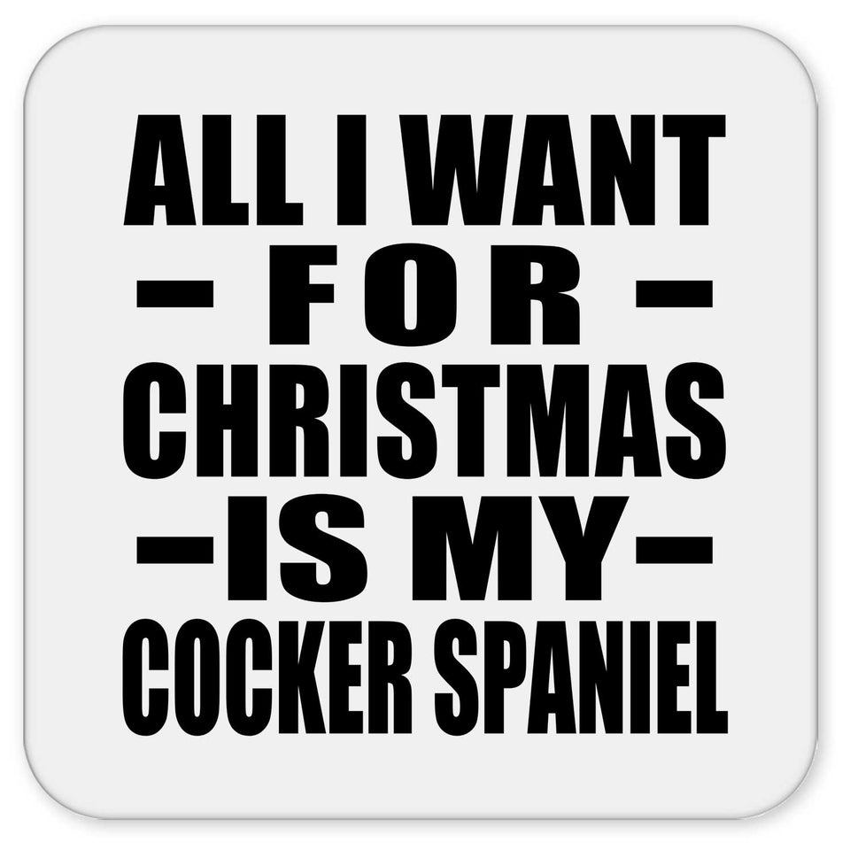 All I Want For Christmas Is My Cocker Spaniel - Drink Coaster