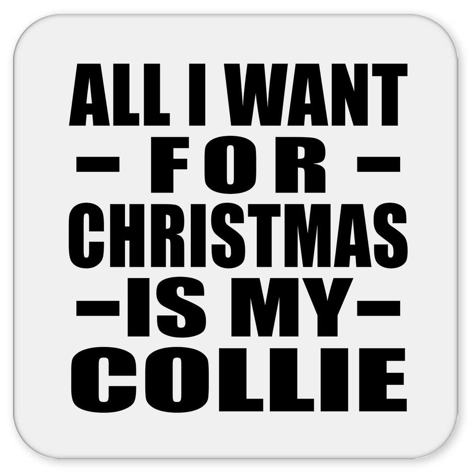 All I Want For Christmas Is My Collie - Drink Coaster
