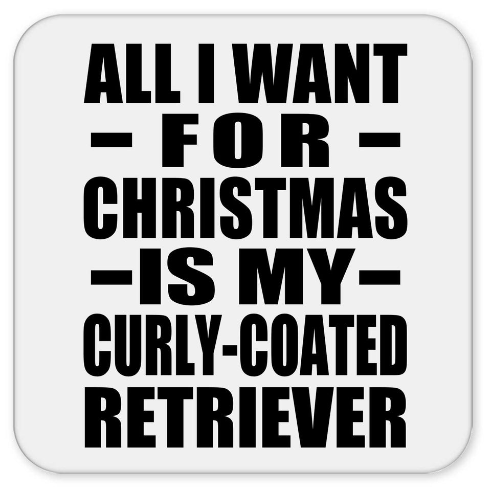 All I Want For Christmas Is My Curly-Coated Retriever - Drink Coaster