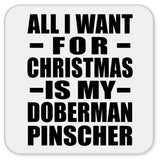 All I Want For Christmas Is My Doberman Pinscher - Drink Coaster