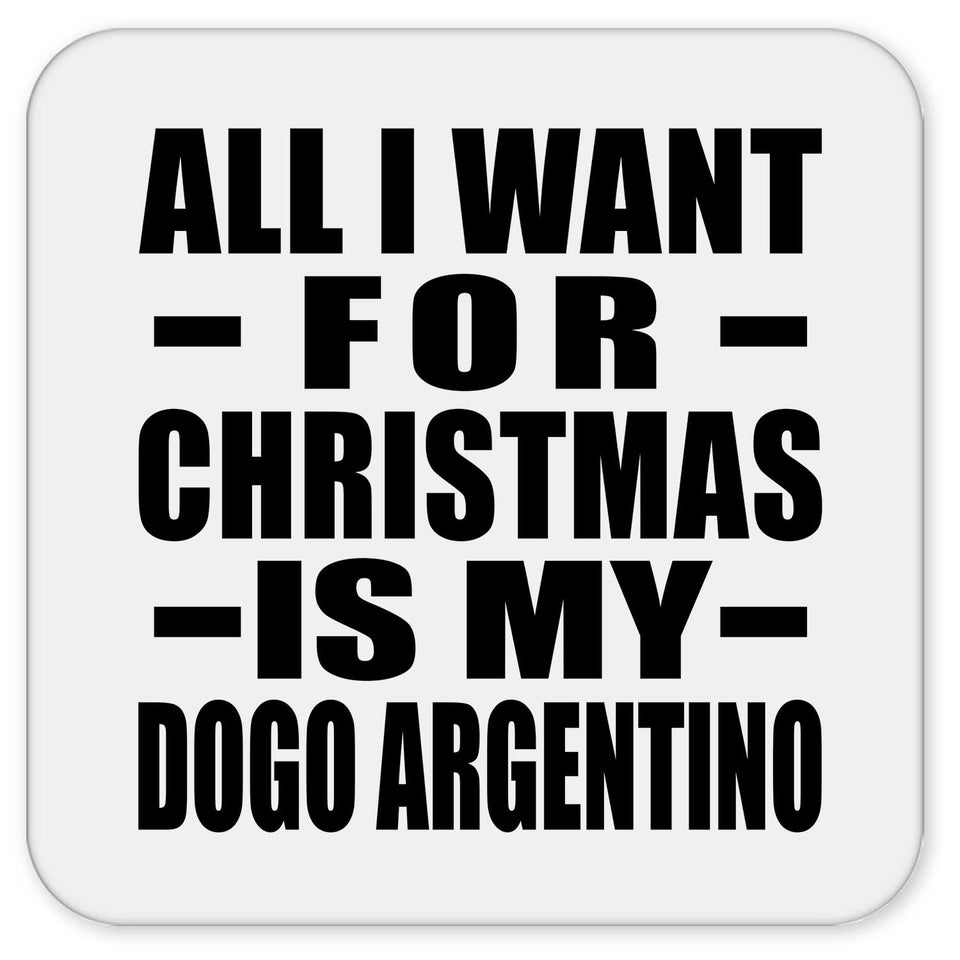 All I Want For Christmas Is My Dogo Argentino - Drink Coaster