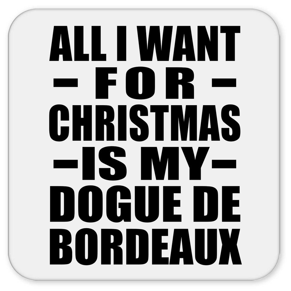 All I Want For Christmas Is My Dogue De Bordeaux - Drink Coaster