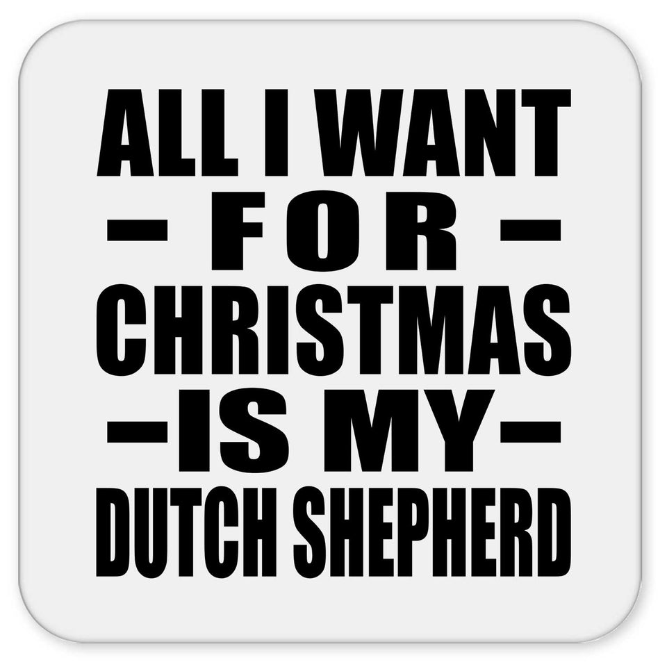 All I Want For Christmas Is My Dutch Shepherd - Drink Coaster