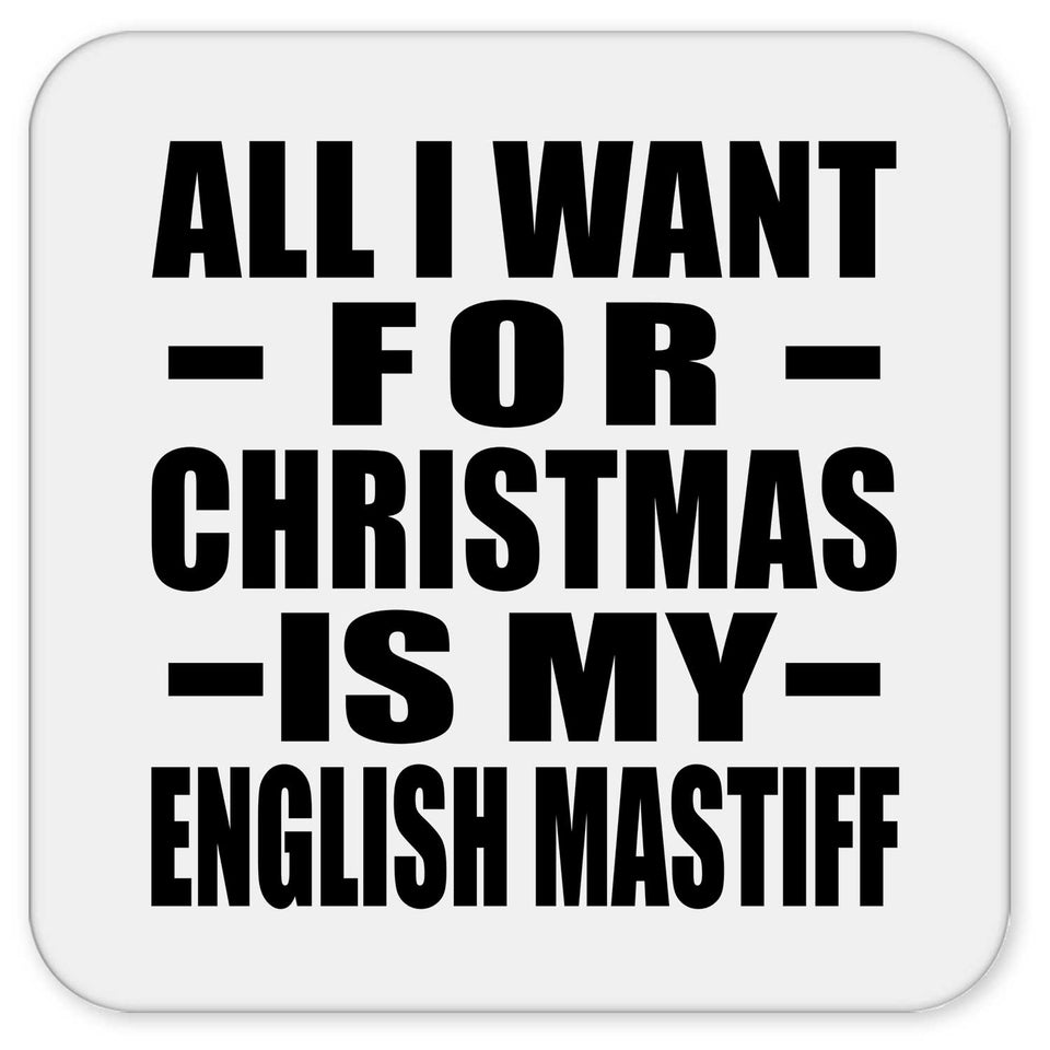 All I Want For Christmas Is My English Mastiff - Drink Coaster