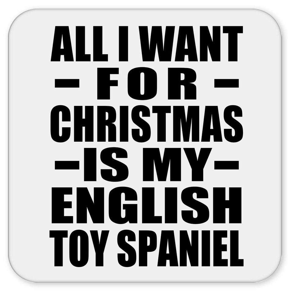 All I Want For Christmas Is My English Toy Spaniel - Drink Coaster