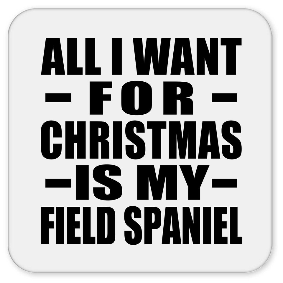 All I Want For Christmas Is My Field Spaniel - Drink Coaster