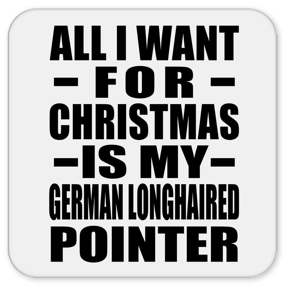 All I Want For Christmas Is My German Longhaired Pointer - Drink Coaster