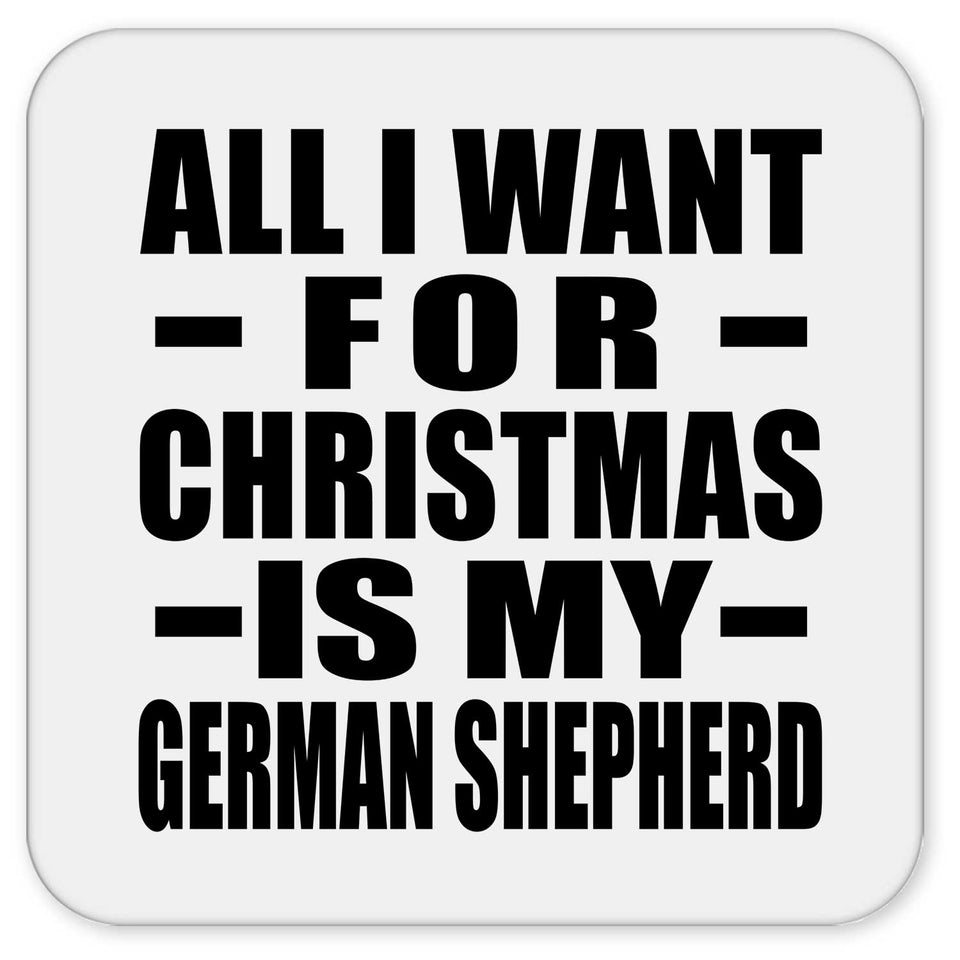 All I Want For Christmas Is My German Shepherd - Drink Coaster