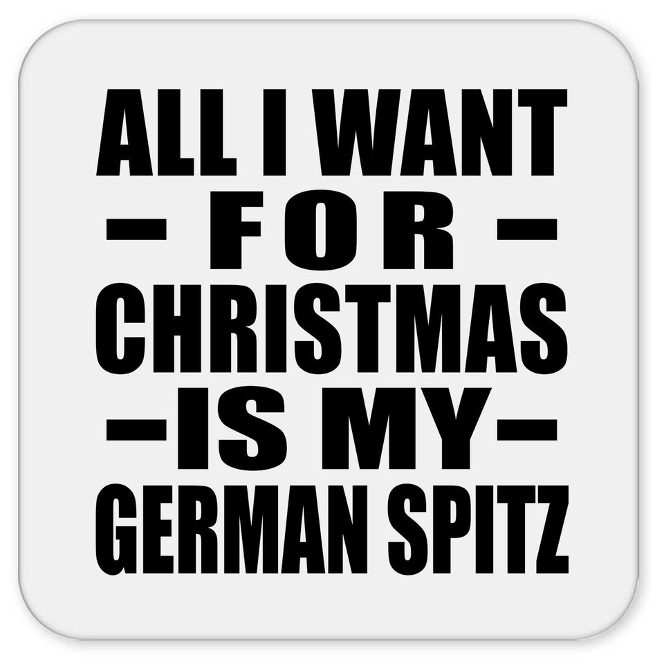 All I Want For Christmas Is My German Spitz - Drink Coaster