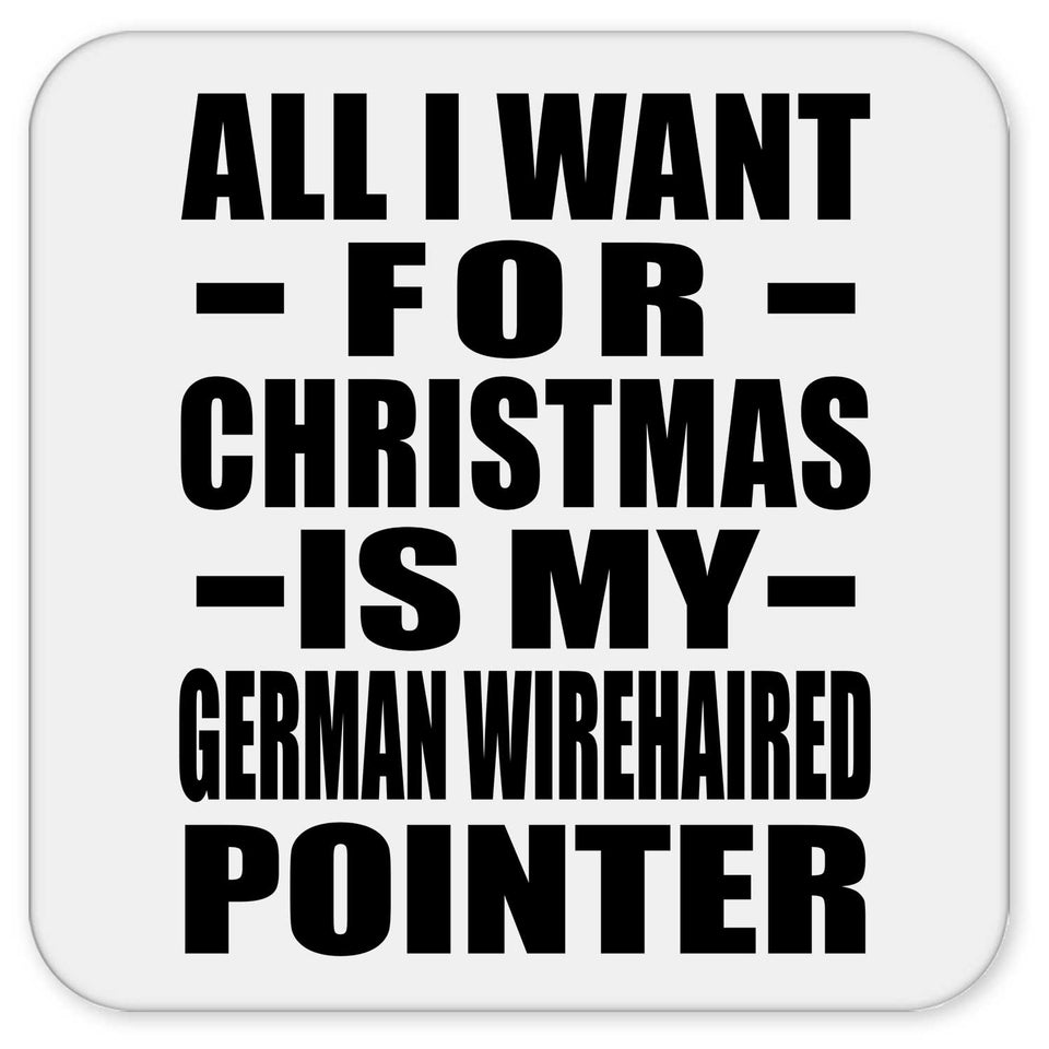All I Want For Christmas Is My German Wirehaired Pointer - Drink Coaster