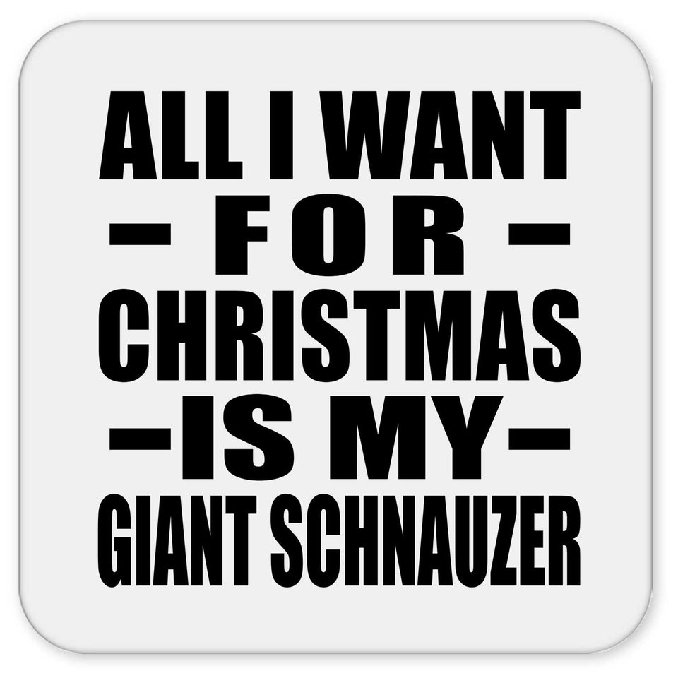 All I Want For Christmas Is My Giant Schnauzer - Drink Coaster
