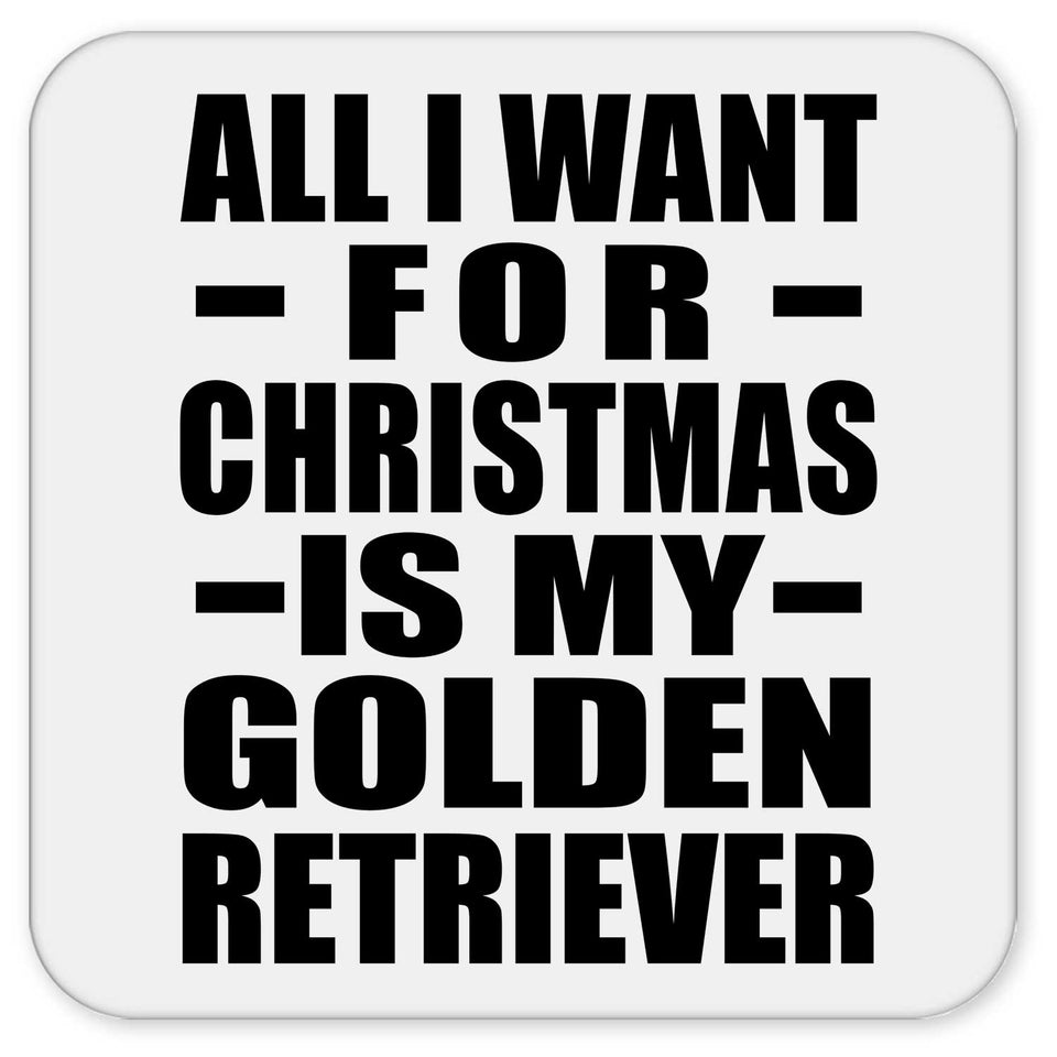 All I Want For Christmas Is My Golden Retriever - Drink Coaster