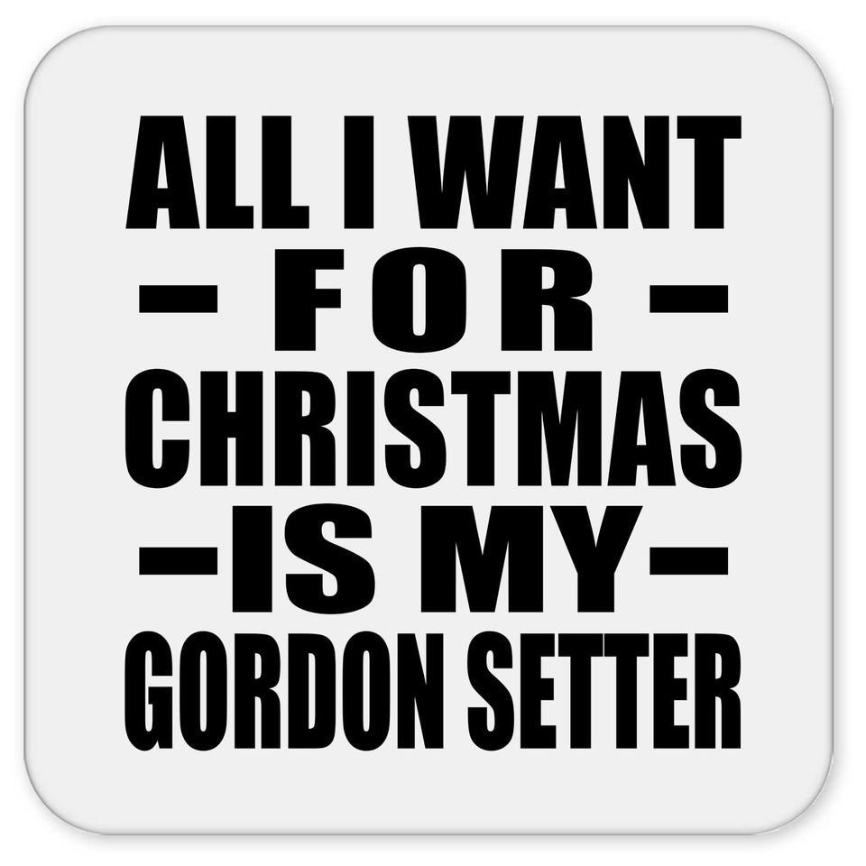 All I Want For Christmas Is My Gordon Setter - Drink Coaster