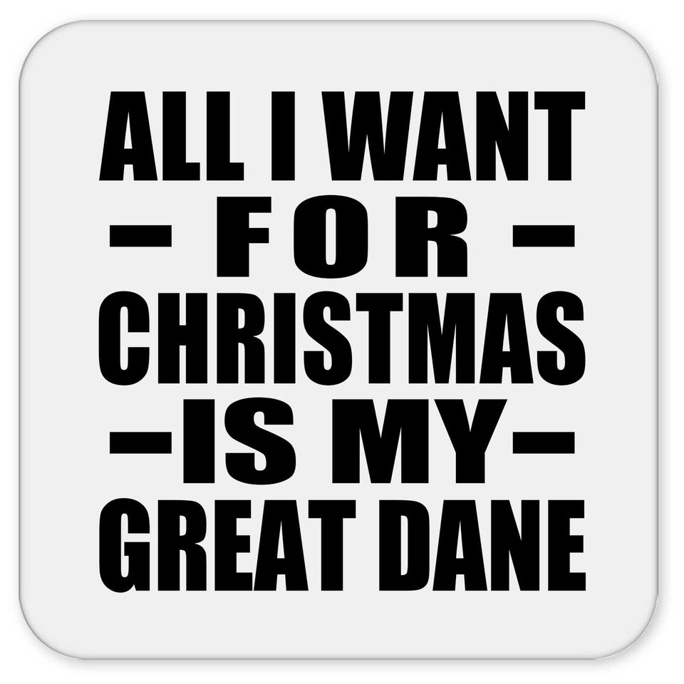 All I Want For Christmas Is My Great Dane - Drink Coaster