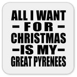 All I Want For Christmas Is My Great Pyrenees - Drink Coaster