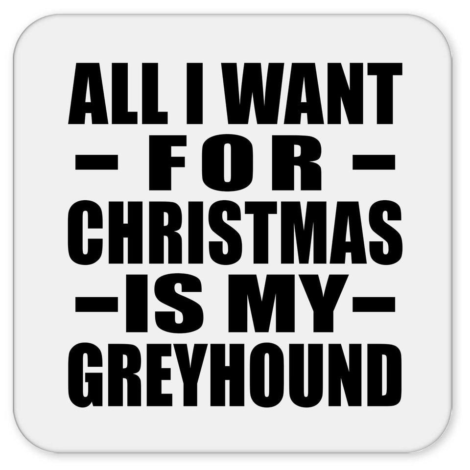 All I Want For Christmas Is My Greyhound - Drink Coaster